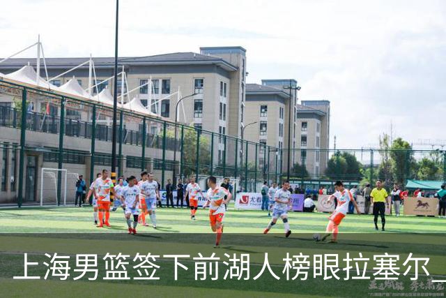 上海男篮签下前湖人榜眼拉塞尔 强劲增援争夺CBA冠军