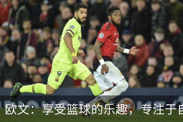 欧文：享受篮球的乐趣，专注于自我成长而非与他人比较